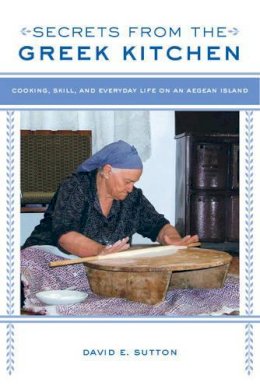 David E. Sutton - Secrets from the Greek Kitchen: Cooking, Skill, and Everyday Life on an Aegean Island - 9780520280557 - V9780520280557