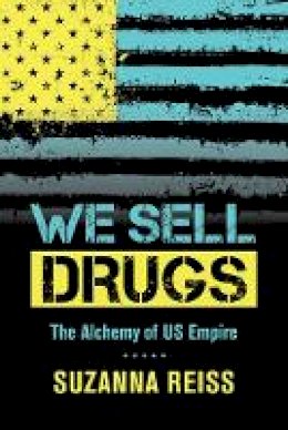 Suzanna Reiss - We Sell Drugs: The Alchemy of US Empire - 9780520280786 - V9780520280786