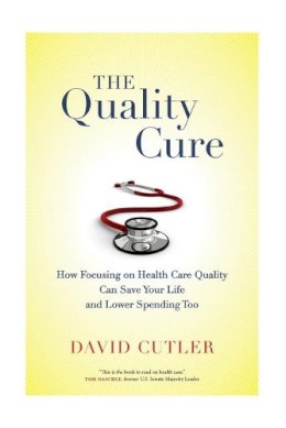 David Cutler - The Quality Cure: How Focusing on Health Care Quality Can Save Your Life and Lower Spending Too - 9780520282001 - V9780520282001
