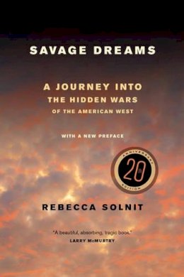 Rebecca Solnit - Savage Dreams: A Journey into the Hidden Wars of the American West - 9780520282285 - V9780520282285