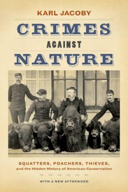 Karl Jacoby - Crimes against Nature: Squatters, Poachers, Thieves, and the Hidden History of American Conservation - 9780520282292 - V9780520282292