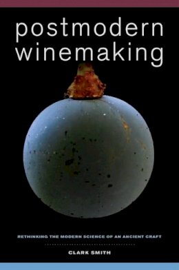 Clark Smith - Postmodern Winemaking: Rethinking the Modern Science of an Ancient Craft - 9780520282599 - V9780520282599