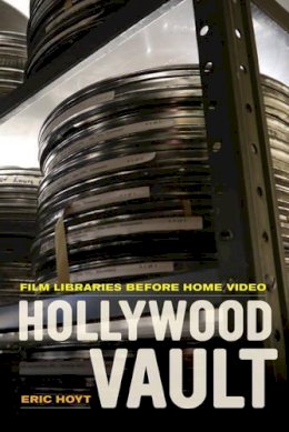 Eric Hoyt - Hollywood Vault: Film Libraries before Home Video - 9780520282643 - V9780520282643