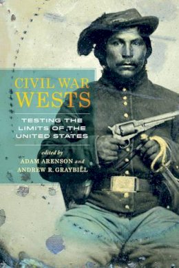 Adam (Ed) Arenson - Civil War Wests: Testing the Limits of the United States - 9780520283794 - V9780520283794