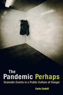 Carlo Caduff - The Pandemic Perhaps: Dramatic Events in a Public Culture of Danger - 9780520284098 - V9780520284098