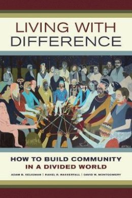 Adam B. Seligman - Living with Difference: How to Build Community in a Divided World - 9780520284128 - V9780520284128
