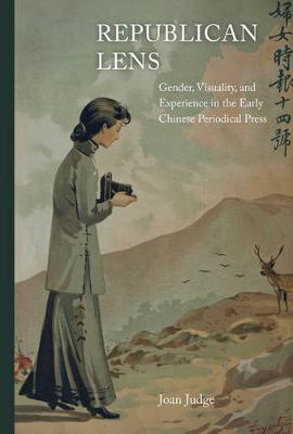 Joan Judge - Republican Lens: Gender, Visuality, and Experience in the Early Chinese Periodical Press - 9780520284364 - V9780520284364