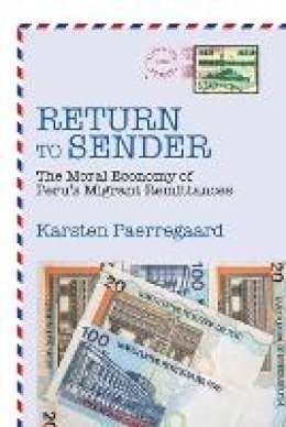 Karsten Paerregaard - Return to Sender: The Moral Economy of Peru’s Migrant Remittances - 9780520284746 - V9780520284746