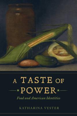 Katharina Vester - A Taste of Power: Food and American Identities - 9780520284982 - 9780520284982