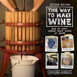 Sheridan Warrick - The Way to Make Wine: How to Craft Superb Table Wines at Home - 9780520285972 - V9780520285972
