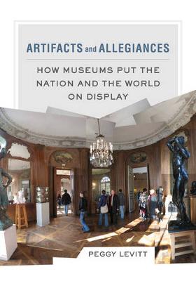 Peggy Levitt - Artifacts and Allegiances: How Museums Put the Nation and the World on Display - 9780520286078 - V9780520286078