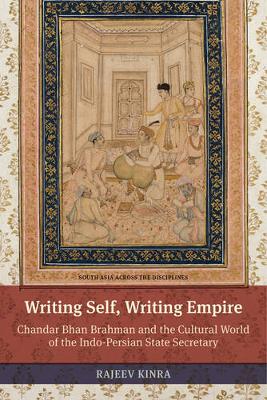 Rajeev Kinra - Writing Self, Writing Empire: Chandar Bhan Brahman and the Cultural World of the Indo-Persian State Secretary - 9780520286467 - V9780520286467