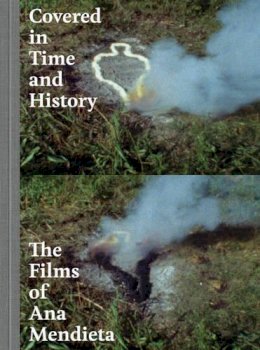 Howard Oransky - Covered in Time and History: The Films of Ana Mendieta - 9780520288010 - V9780520288010