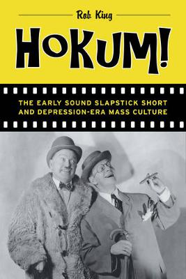 Rob King - Hokum!: The Early Sound Slapstick Short and Depression-Era Mass Culture - 9780520288119 - V9780520288119