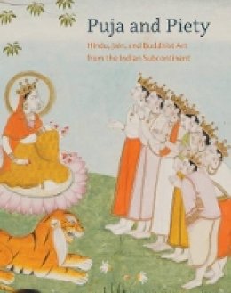 Pratapaditya Pal - Puja and Piety: Hindu, Jain, and Buddhist Art from the Indian Subcontinent - 9780520288478 - V9780520288478