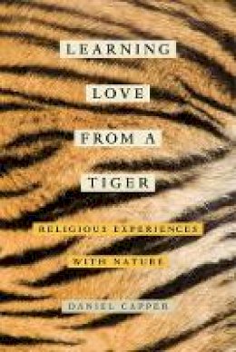 Daniel Capper - Learning Love from a Tiger: Religious Experiences with Nature - 9780520290426 - V9780520290426