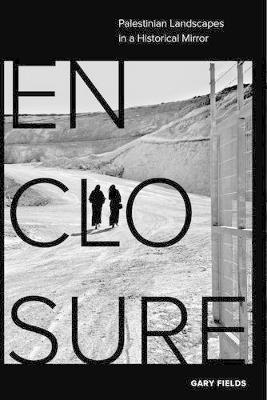 Gary Fields - Enclosure: Palestinian Landscapes in a Historical Mirror - 9780520291058 - V9780520291058