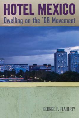 George F. Flaherty - Hotel Mexico: Dwelling on the ´68 Movement - 9780520291072 - V9780520291072