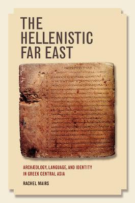 Rachel Mairs - The Hellenistic Far East: Archæology, Language, and Identity in Greek Central Asia - 9780520292468 - V9780520292468