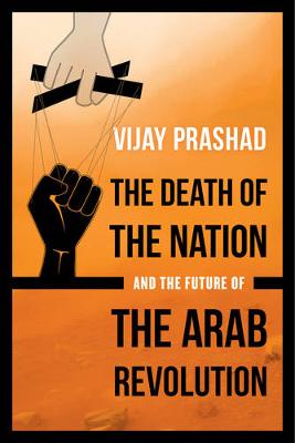 Vijay Prashad - The Death of the Nation and the Future of the Arab Revolution - 9780520293267 - V9780520293267