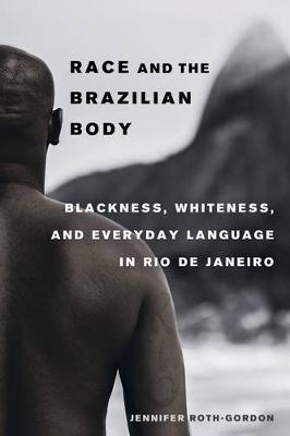 Jennifer Roth-Gordon - Race and the Brazilian Body: Blackness, Whiteness, and Everyday Language in Rio de Janeiro - 9780520293809 - V9780520293809