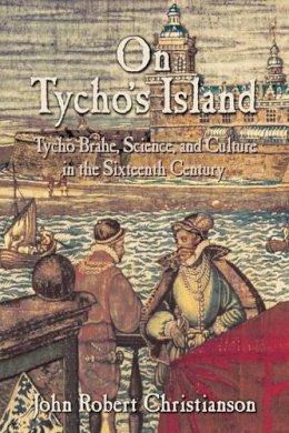 John Robert Christianson - On Tycho´s Island: Tycho Brahe, Science, and Culture in the Sixteenth Century - 9780521008846 - V9780521008846