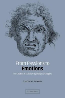 Thomas Dixon - From Passions to Emotions: The Creation of a Secular Psychological Category - 9780521026697 - V9780521026697