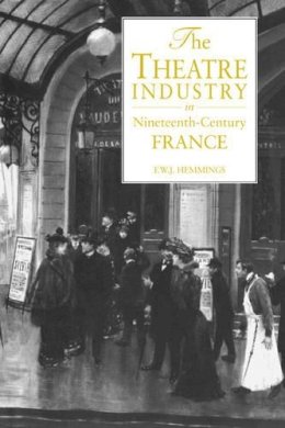 Frederic William John Hemmings - The Theatre Industry in Nineteenth-Century France - 9780521035019 - V9780521035019