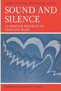 John Paynter - Sound and Silence: Classroom Projects in Creative Music - 9780521095976 - V9780521095976