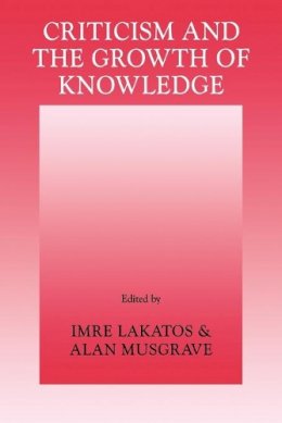 Edited By Imre Lakat - Criticism and the Growth of Knowledge: Volume 4: Proceedings of the International Colloquium in the Philosophy of Science, London, 1965 - 9780521096232 - V9780521096232