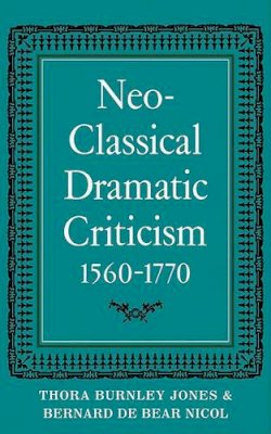 Thora Burnley Jones - Neo-Classical Dramatic Criticism 1560–1770 - 9780521099714 - KJE0001926