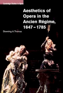Downing A. Thomas - Aesthetics of Opera in the Ancien Régime, 1647–1785 - 9780521100977 - V9780521100977