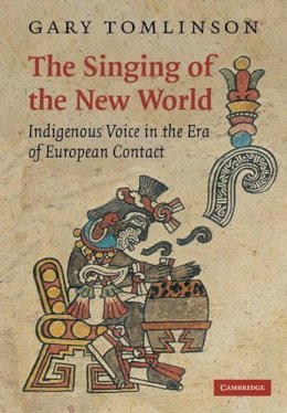 Gary Tomlinson - The Singing of the New World: Indigenous Voice in the Era of European Contact - 9780521110174 - V9780521110174