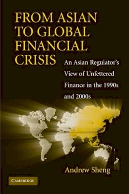 Andrew Sheng - From Asian to Global Financial Crisis: An Asian Regulator´s View of Unfettered Finance in the 1990s and 2000s - 9780521118644 - V9780521118644