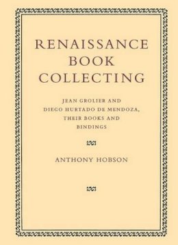 Anthony Hobson - Renaissance Book Collecting: Jean Grolier and Diego Hurtado de Mendoza, their Books and Bindings - 9780521126175 - V9780521126175