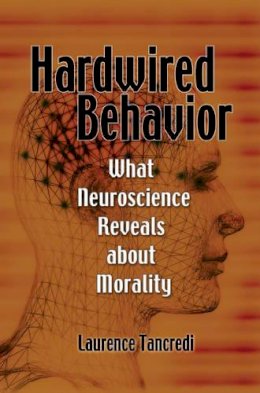 Laurence Tancredi - Hardwired Behavior: What Neuroscience Reveals about Morality - 9780521127394 - V9780521127394
