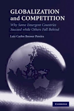 Luiz Carlos Bresser Pereira - Globalization and Competition: Why Some Emergent Countries Succeed while Others Fall Behind - 9780521144537 - V9780521144537