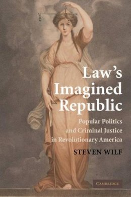 Steven Wilf - Law´s Imagined Republic: Popular Politics and Criminal Justice in Revolutionary America - 9780521145282 - V9780521145282