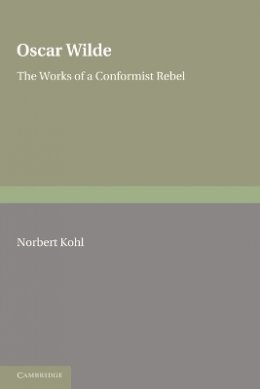 Norbert Kohl - Oscar Wilde: The Works of a Conformist Rebel - 9780521176538 - V9780521176538