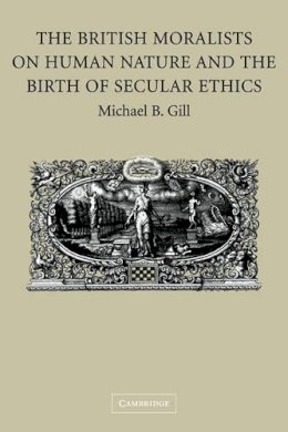 Michael B. Gill - The British Moralists on Human Nature and the Birth of Secular Ethics - 9780521184403 - V9780521184403