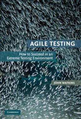 John Watkins - Agile Testing: How to Succeed in an Extreme Testing Environment - 9780521191814 - V9780521191814