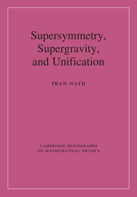 Pran Nath - Cambridge Monographs on Mathematical Physics: Supersymmetry, Supergravity, and Unification - 9780521197021 - V9780521197021