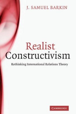 J. Samuel Barkin - Realist Constructivism: Rethinking International Relations Theory - 9780521198714 - V9780521198714