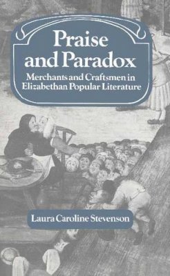 Laura Caroline Stevenson - Praise and Paradox: Merchants and Craftsmen in Elizabethan Popular Literature - 9780521265065 - KJE0001722