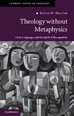 Kevin W. Hector - Theology without Metaphysics: God, Language, and the Spirit of Recognition - 9780521279703 - V9780521279703