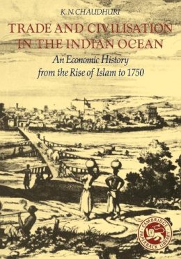 K. N. Chaudhuri - Trade and Civilisation in the Indian Ocean: An Economic History from the Rise of Islam to 1750 - 9780521285421 - V9780521285421