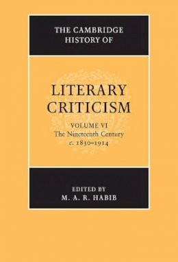 Edited By M. A. R. H - The Cambridge History of Literary Criticism: Volume 6, The Nineteenth Century, c.1830–1914 - 9780521300117 - V9780521300117