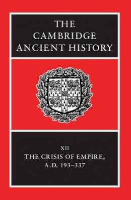 Edited By Alan Bowma - The Cambridge Ancient History: Volume 12, The Crisis of Empire, AD 193-337 - 9780521301992 - V9780521301992