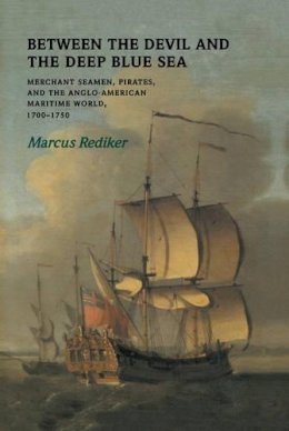 Marcus Rediker - Between the Devil and the Deep Blue Sea: Merchant Seamen, Pirates and the Anglo-American Maritime World, 1700–1750 - 9780521303422 - V9780521303422
