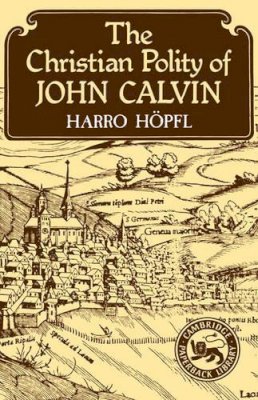 Harro Hopfl - The Christian Polity of John Calvin - 9780521316385 - KSG0036781 Harro Hopfl - The Christian Polity of John Calvin - 9780521316385 - KSG0036781